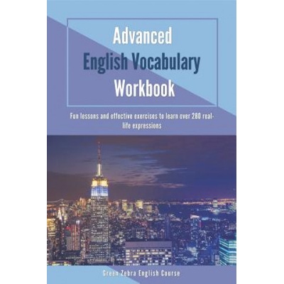 Advanced English Vocabulary Workbook: Fun lessons and effective exercises to learn over 280 real-life expressions