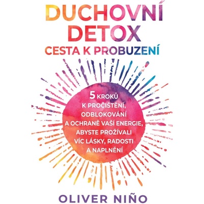Duchovní detox: Cesta k probuzení - 5 kroků k pročištění, odblokování a ochraně vaší energie, abyste si přitáhli víc lásky, radosti a naplnění