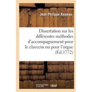 Dissertation Sur Les Differentes Methodes d'Accompagnement Pour Le Clavecin Ou Pour l'Orgue 1772, | RAMEAU-J-P (ISBN: 9782011340825)