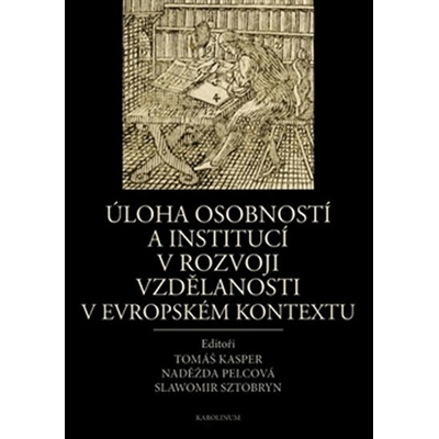 Úloha osobností a institucí v rozvoji vzdělanosti v evropském kontextu. - Prezentace školství a vzdělanosti - Tomáš Kasper, Naděžda Pelcová, Slawomir Sztobryn - Karolinum
