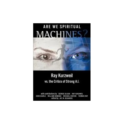 Are We Spiritual Machines? | Ray Kurzweil, George F. Gilder, Jay W. Richards