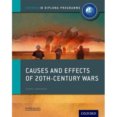 Causes and Effects of 20th Century Wars: IB History Course Book: Oxford IB Diploma Programme
