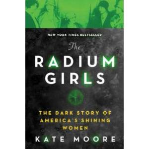 The Radium Girls: The Dark Story of America's Shining Women (ISBN: 9781492650959)