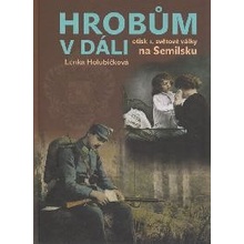 Hrobům v dáli - Otisk 1. světové války na Semilsku - Lenka Holubičková