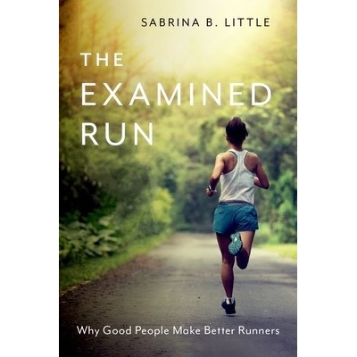 The Examined Run: Why Good People Make Better Runners Little Sabrina B.