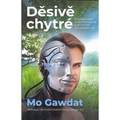 Děsivě chytré O budoucnosti umělé inteligence a jak o ní teď rozhodujete i vy! - Mo Gawdat