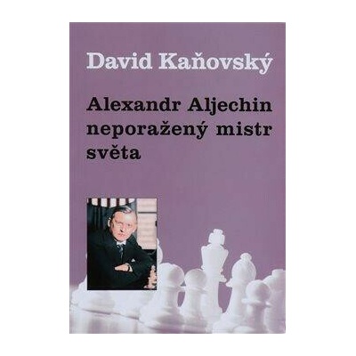 Alexandr Alechin - neporažený mistr světa - David Kaňovský