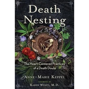 Death Nesting: The Heart-Centered Practices of a Death Doula | Karen Wyatt (ISBN: 9781591434825)