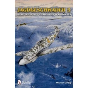 Jagdgeschwader 5: The Luftwaffe's JG 5 "Eismeerjager" in World War II | Werner Girbig (ISBN: 9780764342721)