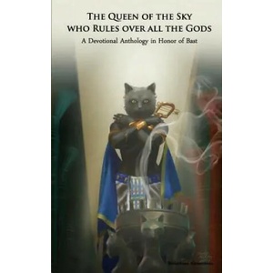 The Queen of the Sky Who Rules Over All the Gods: A Devotional Anthology in Honor of Bast | Bibliotheca Alexandrina, Rebecca Buchanan, Dorothy McCauley (ISBN: 9781511874335)