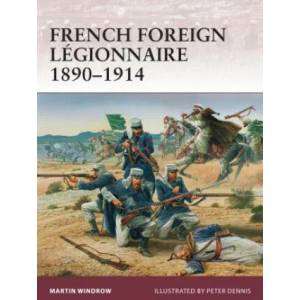 French Foreign Legionnaire 1890-1914 | Martin Windrow (2011)