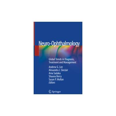 Neuro-Ophthalmology | Andrew G. Lee, Alexandra J. Sinclair, Ama Sadaka, Shauna Berry, Susan P. Mollan