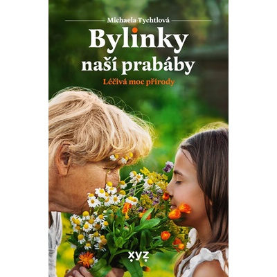 Bylinky naší prabáby - Léčivá moc přírody - Michaela Tychtlová