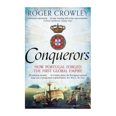 Conquerors: How Portugal Forged the First Glo- Roger Crowley