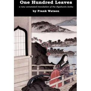 One Hundred Leaves: A new annotated translation of the Hyakunin Isshu | Frank Watson (ISBN: 9781939832009)