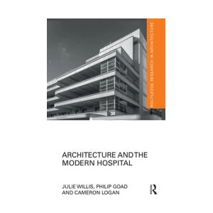 Architecture and the Modern Hospital | Willis, Julie (University of Melbourne, Australia), Philip Goad, Cameron Logan (ISBN: 9780367665104)