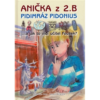 Anička z 2. B. Pidimráz Pidonius ...a jak to vidí učitel Fousek? Kala Miroslav, Kubínek Roman – Hledejceny.cz