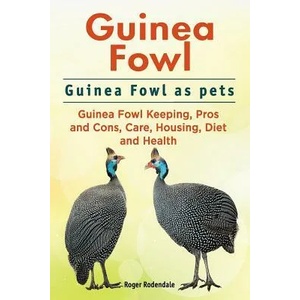 Guinea Fowl. Guinea Fowl as pets. Guinea Fowl Keeping, Pros and Cons, Care, Housing, Diet and Health. | Roger Rodendale (ISBN: 9781911142492)