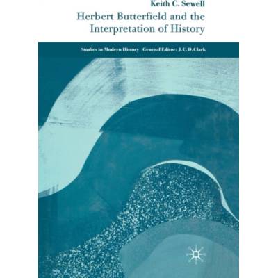 Herbert Butterfield and the Interpretation of History - Sewell, K.