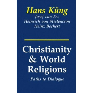Christianity and World Religions: Paths of Dialogue with Islam, Hinduism, and Buddhism | Hans Kung, Heinrich Von Stietencron, Josef Van Ess (ISBN: 9780883448588)