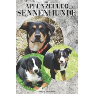 The Appenzeller Sennenhunde: A Complete and Comprehensive Owners Guide To: Buying, Owning, Health, Grooming, Training, Obedience, Understanding and | Michael Stonewood (2019)