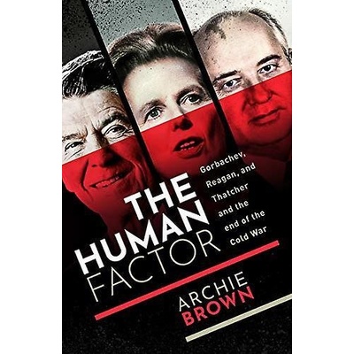 The Human Factor : Gorbachev, Reagan, and Thatcher, and the End of the Cold War