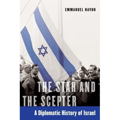 The Star and the Scepter: A Diplomatic History of Israel Navon Emmanuel vazba – Hledejceny.cz