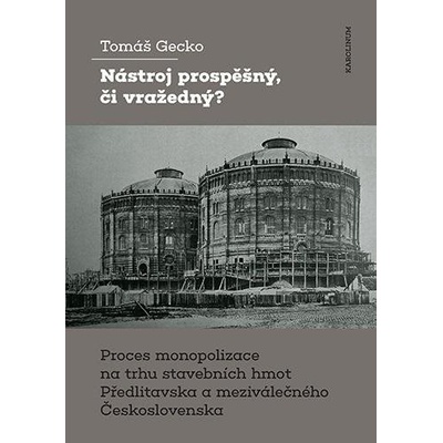 Nástroj prospěšný, či vražedný? - Proces monopolizace na trhu stavebních hmot Předlitavska a meziválečného Československa - Gecko Tomáš