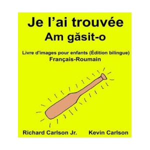 Je l'ai trouvée: Livre d'images pour enfants Français-Roumain (Édition bilingue) | Richard Carlson Jr, Kevin Carlson (ISBN: 9781540739216)