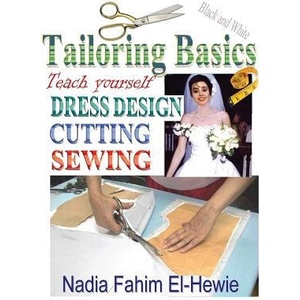 Tailoring Basics: Teach Yourself Dress Design, Cutting, and Sewing | Nadia Fahim El-Hewie (ISBN: 9781468184815)