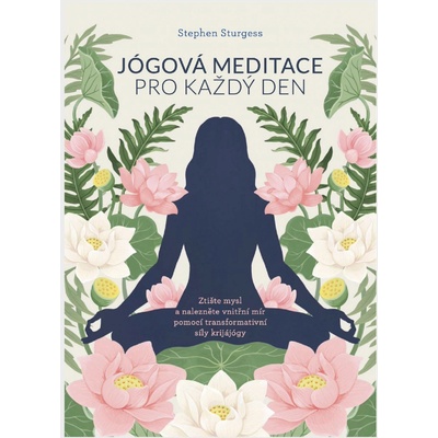 Jógová meditace pro každý den – Ztište mysl a nalezněte vnitřní mír pomocí transformativní síly krijájógy - Stephen Sturgess