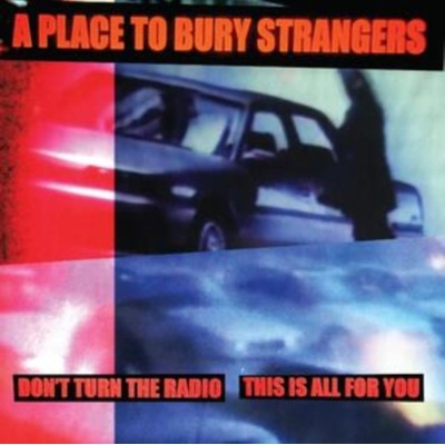 A PLACE TO BURY STRANGERS - 7-DON'T TURN THE RADIO/THIS IS ALL FOR YOU 1 12in / LP
