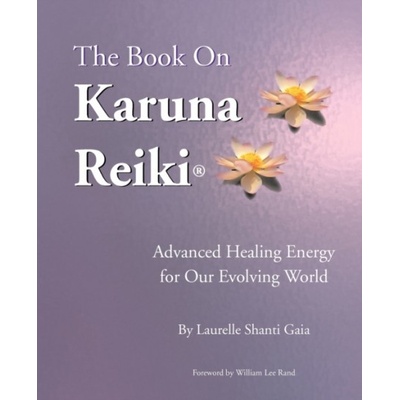 The Book on Karuna Reiki : Advanced Healing Energy for Our Evolving World Infinite Light Healing Studies Center In