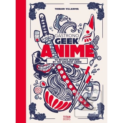Gastronogeek Anime Cookbook - Thibaud Villanova, Titan Books