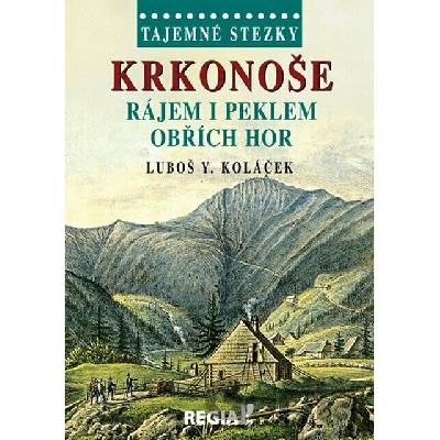 Tajemné stezky Krkonoše Rájem i peklem Obřích hor Luboš Y. Koláček