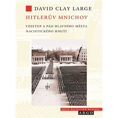 Hitlerův Mnichov. Vzestup a pád hlavního města nacistického hnutí - David Clay Large