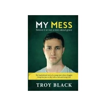 Image 1 of My Mess: Believe it or not, a story about grace | Troy Daniel Black, Leslie C Black