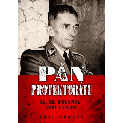 Pán protektorátu - 2.vyd.: K. H. Frank známý a neznámý - Emil Hruška – Hledejceny.cz