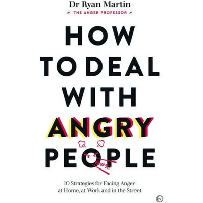 How to Deal with Angry People: 10 Strategies for Facing Anger at Home, at Work and Online | Martin, Ryan