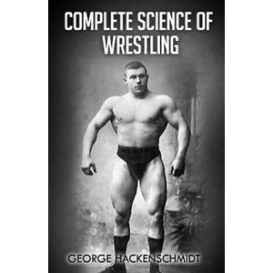 Complete Science of Wrestling: (Original Version, Restored) | George Hackenschmidt (ISBN: 9781475061925)