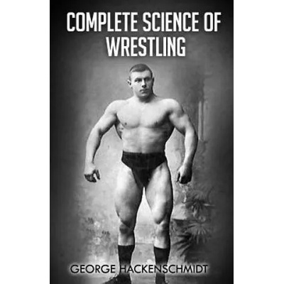 Complete Science of Wrestling: (Original Version, Restored) | George Hackenschmidt