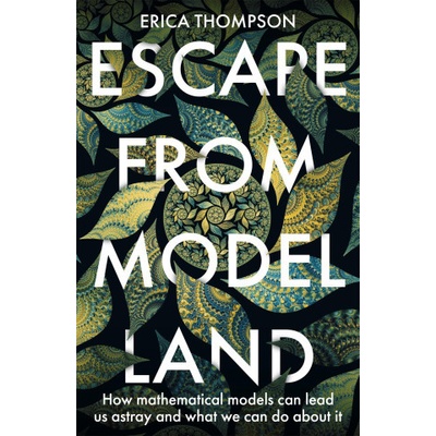 Escape from Model Land - Erica Thompson