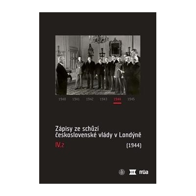 Zápisy ze schůzí československé vlády v Londýně IV/2. - 1944