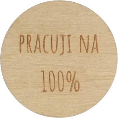 Dřevěná placka - Pracuji na 100 % Dřevo: Bříza