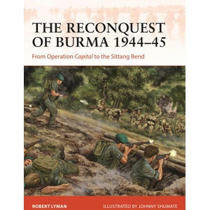 The Reconquest of Burma 1944-45: From Operation Capital to the Sittang Bend | Johnny Shumate (ISBN: 9781472854063)