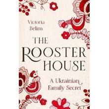 The Rooster House: A Ukrainian Family Memoir - Belim Victoria