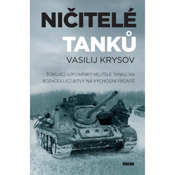 Ničitelé tanků - Šokující vzpomínky velitele tanku na rozhodující bitvy na východní frontě
