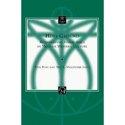 Holy Ground: Re-Inventing Ritual Space in Modern Western Culture | Paul Post, Arie L. Molendijk