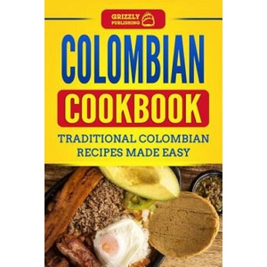 Colombian Cookbook: Traditional Colombian Recipes Made Easy | Grizzly Publishing (2018)