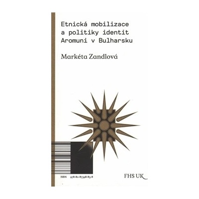 Etnická mobilizace a politiky identit. Aromuni v Bulharsku - Markéta Zandlová